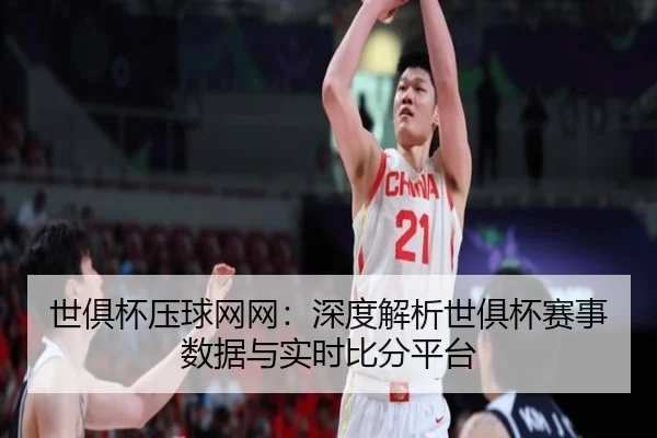 世俱杯压球网网：深度解析世俱杯赛事数据与实时比分平台